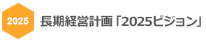 長期経営計画「2025ビジョン」