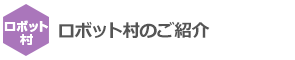 ロボット村のご紹介