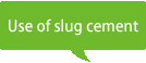 Use of slug cement